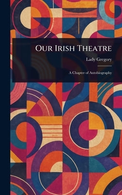 Our Irish Theatre by Gregory, Lady