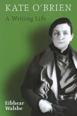 Kate O'Brien: A Writing Life by Walshe, Eibhear