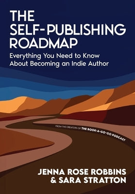 The Self-Publishing Roadmap: Everything You Need to Know About Becoming an Indie Author by Robbins, Jenna Rose