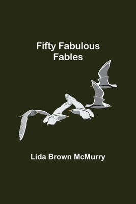 Fifty Fabulous Fables by Brown McMurry, Lida