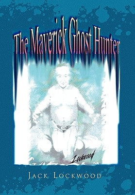 The Maverick Ghost Hunter by Lockwood, Jack