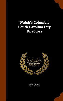 Walsh's Columbia South Carolina City Directory by Anonymous