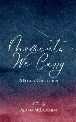 Moments We Carry by McLaughlin, Alaina