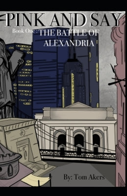 Pink and Say: The War for Knowledge: Book One: The Battle of Alexandria by Akers, Tom