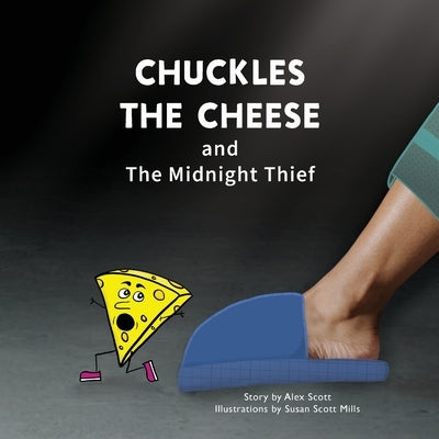 Chuckles the Cheese and The Midnight Thief: A Cheesy Tale of Sneaky Snacks by Scott, Alex