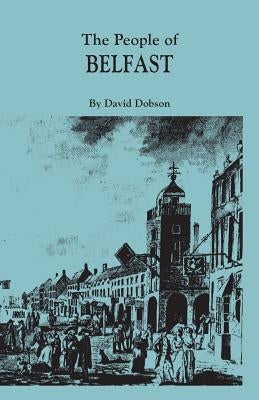 People of Belfast, 1600-1799 by Dobson, David