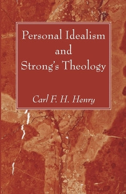 Personal Idealism and Strong's Theology by Henry, Carl F. H.