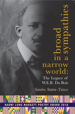Broad Sympathies in a Narrow World: The Legacy of W.E.B. Du Bois by Staton-Taiwo, Sandra