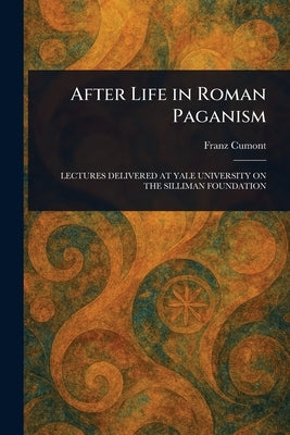After Life in Roman Paganism by Cumont, Franz
