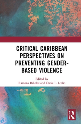 Critical Caribbean Perspectives on Preventing Gender-Based Violence by Biholar, Ramona