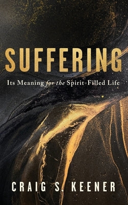 Suffering: Its Meaning for the Spirit-Filled Life by Keener, Craig S.