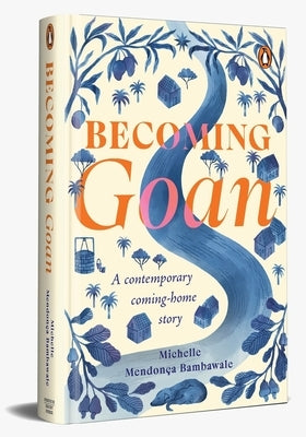 Becoming Goan: A Contemporary Coming-Home Story by Bambawale, Michelle Mendonça