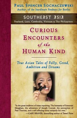Curious Encounters of the Human Kind - Southeast Asia: True Asian Tales of Folly, Greed, Ambition and Dreams by Sochaczewski, Paul Spencer