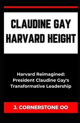 Claudine Gay Harvard Height: "Harvard Reimagined: President Claudine Gay's Transformative Leadership" by Oo, J. Cornerstone