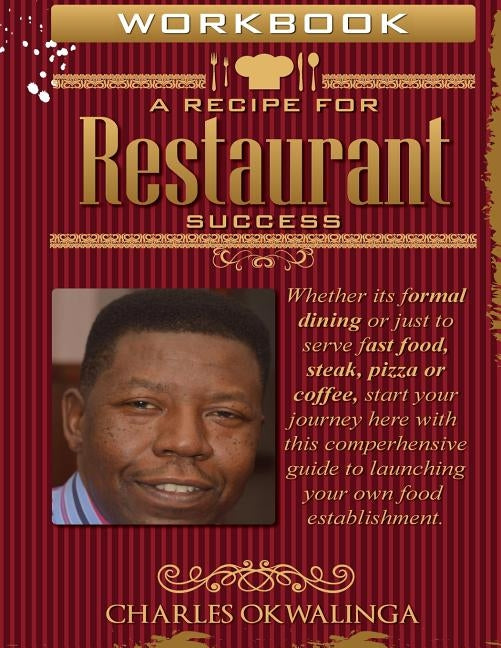 Work Book A Recipe for Restaurant Success: Whether its formal dining or just to serve fast food, steak, pizza or coffee, start your journey here with by Okwalinga, Charles