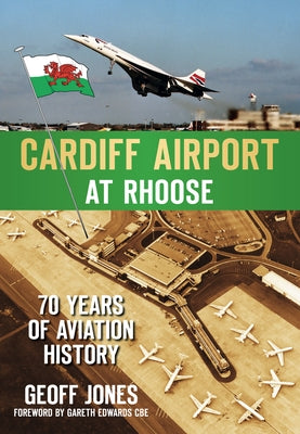 Cardiff Airport at Rhoose: 70 Years of Aviation History by Jones, Geoff