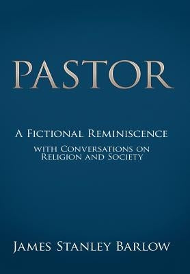 Pastor: A Fictional Reminiscence--With Conversations on Religion and Society by Barlow, James Stanley