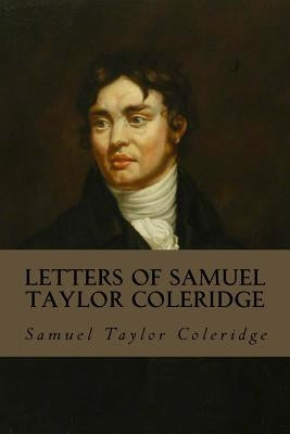Letters of Samuel Taylor Coleridge: Complete Volumes I & II by Coleridge, Earnest Hartley