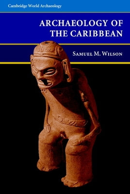 The Archaeology of the Caribbean by Wilson, Samuel M.