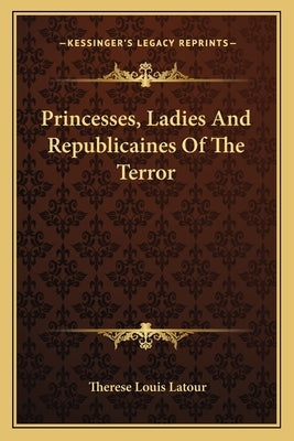 Princesses, Ladies And Republicaines Of The Terror by LaTour, Therese Louis