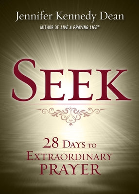 Seek: 28 Days to Extraordinary Prayer by Kennedy Dean, Jennifer