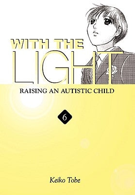 With the Light..., Volume 6: Raising an Autistic Child by Tobe, Keiko