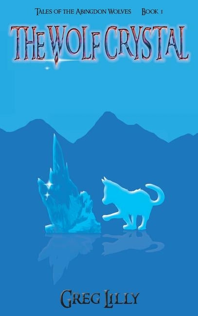 The Wolf Crystal: Tales of the Abingdon Wolves - Book 1 by Lilly, Greg