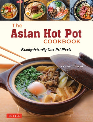 The Asian Hot Pot Cookbook: Family-Friendly One Pot Meals by Kimoto-Kahn, Amy