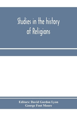 Studies in the history of religions, presented to Crawford Howell Toy by pupils, colleagues and friends by Gordon Lyon, David