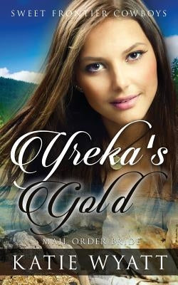Mail Order Bride: Yreka's Gold: Clean Historical Western Romance by Wyatt, Katie
