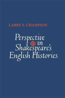 Perspective in Shakespeare's English Histories by Champion, Larry S.