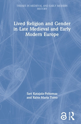 Lived Religion and Gender in Late Medieval and Early Modern Europe by Katajala-Peltomaa, Sari