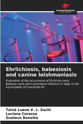 Ehrlichiosis, babesiosis and canine leishmaniasis by Luana V. L. Zuchi, Tainá
