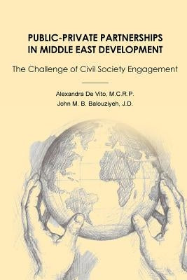 Public-Private Partnerships in Middle East Development: The Challenge of Civil Society Engagement by Balouziyeh Jd, John M. B.