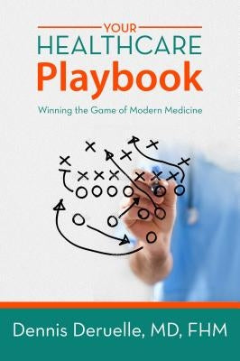 Your Healthcare Playbook: Winning the Game of Modern Medicine by Deruelle, Dennis
