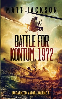 Battle of Kontum, 1972 by Jackson, Matt