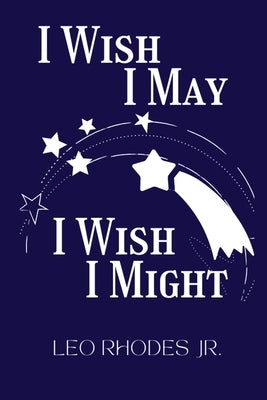 I Wish I May I Wish I Might by , Leo Rhodes, Jr.