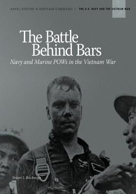 The Battle Behind Bars: Navy and Marine POWs in the Vietnam War by Rochester, Stuart I.