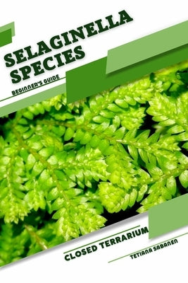 Selaginella Species: Closed terrarium, Beginner's Guide by Sabanen, Tetiana