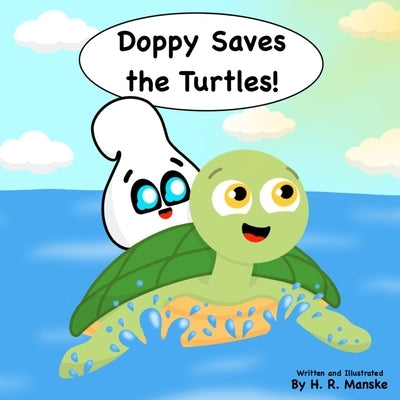 Doppy Saves the Turtles!: An Educational Picture Book about Saving Sea Turtles and Protecting the Ocean for Kids by Manske, H. R.