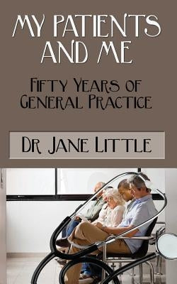 My Patients And Me: Fifty Years of General Practice by Little, Jane