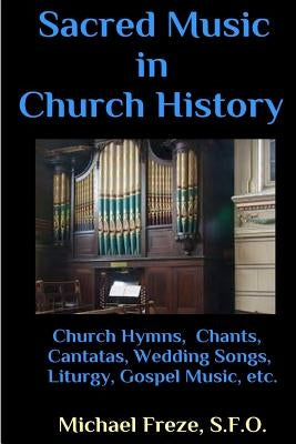 Sacred Music in Church History: A Brief Handbook of Trivia Facts by Freze, Michael