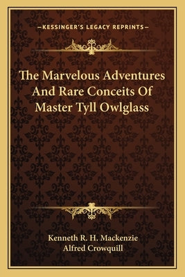 The Marvelous Adventures And Rare Conceits Of Master Tyll Owlglass by MacKenzie, Kenneth R. H.