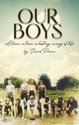 Our Boys: a team, a town, a history, a way of life by Pierce, David