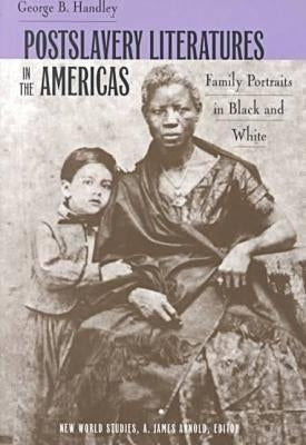 Postslavery Literatures in the Americas: Family Portraits in Black and White by Handley, George B.