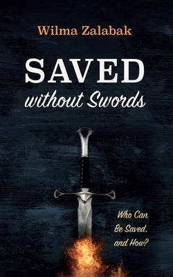 Saved Without Swords: Who Can Be Saved, and How? by Zalabak, Wilma