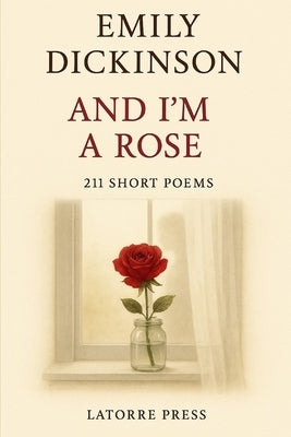 And I'm a Rose!: 211 Short Poems by Dickinson, Emily