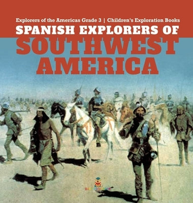 Spanish Explorers of Southwest America Explorers of the Americas Grade 3 Children's Exploration Books by Baby Professor