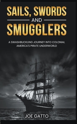 Sails, Swords, and Smugglers by Gatto, Joe