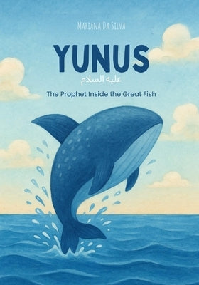 Yunus - The Prophet inside the Great Fish Islamic Children's Book In English: Stories of the Prophets in Islam by Da Silva, Mariana